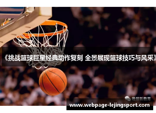 《挑战篮球巨星经典动作复刻 全景展现篮球技巧与风采》