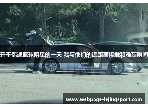 开车偶遇篮球明星的一天 我与他们的近距离接触和难忘瞬间