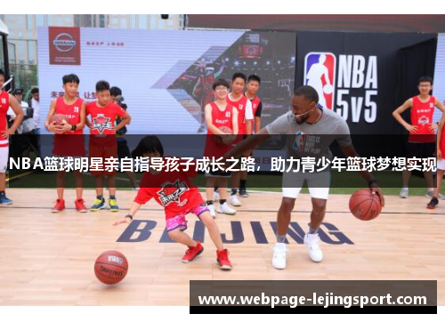 NBA篮球明星亲自指导孩子成长之路，助力青少年篮球梦想实现
