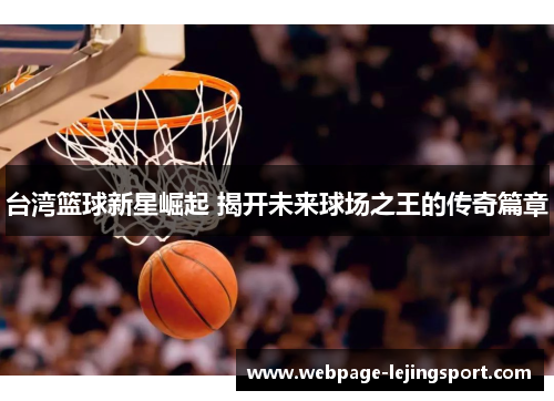 台湾篮球新星崛起 揭开未来球场之王的传奇篇章