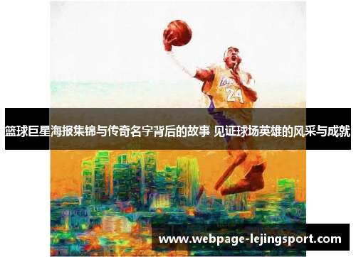 篮球巨星海报集锦与传奇名字背后的故事 见证球场英雄的风采与成就