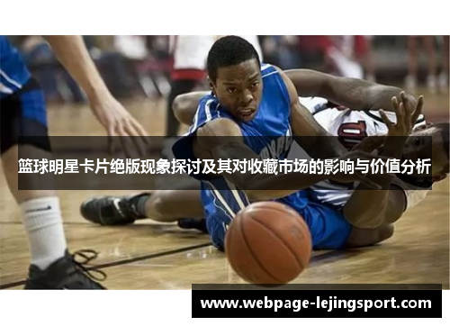 篮球明星卡片绝版现象探讨及其对收藏市场的影响与价值分析