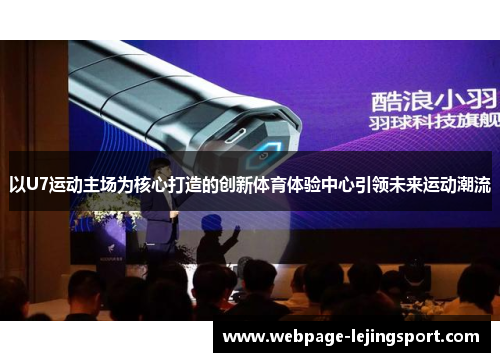 以U7运动主场为核心打造的创新体育体验中心引领未来运动潮流