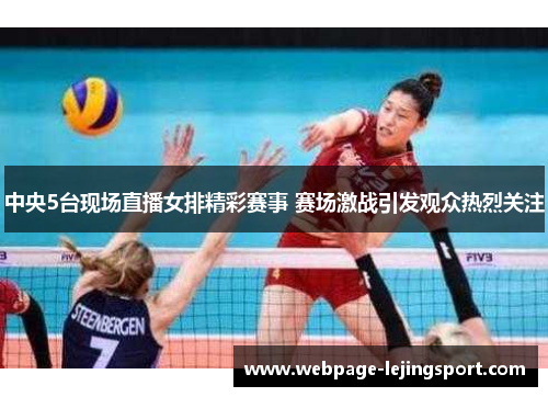 中央5台现场直播女排精彩赛事 赛场激战引发观众热烈关注